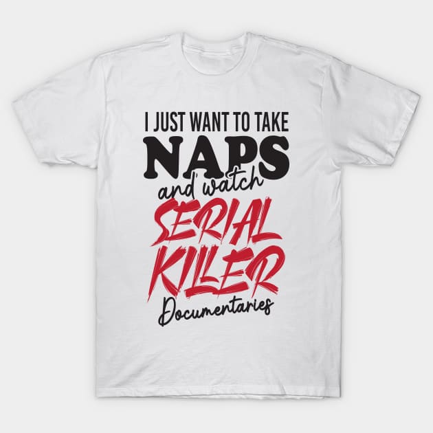 Take Naps Documentaries Funny Serial Killer T-Shirt by Mellowdellow